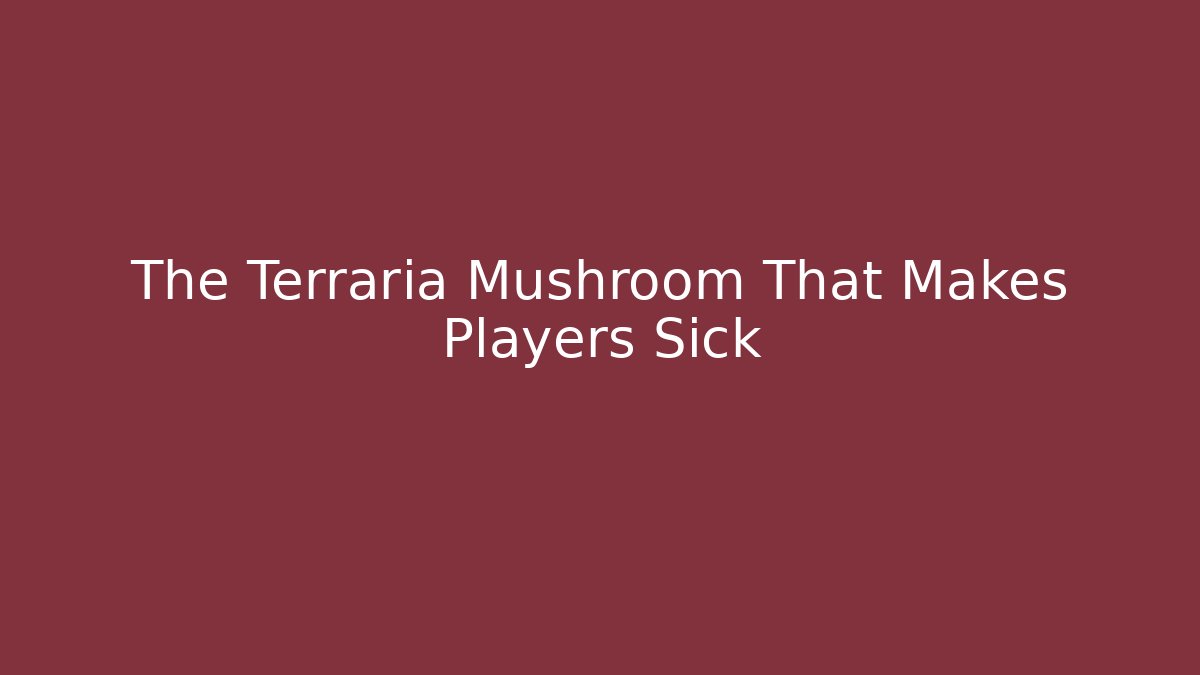 The Terraria Mushroom That Makes Players Sick