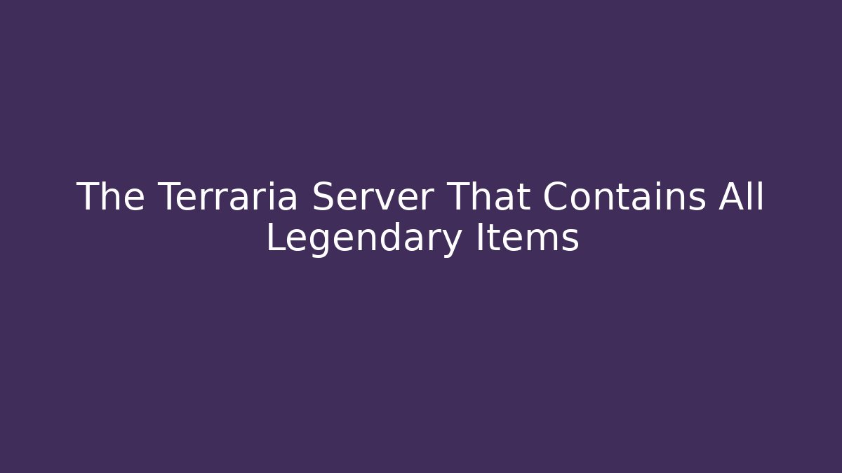 The Terraria Server That Contains All Legendary Items