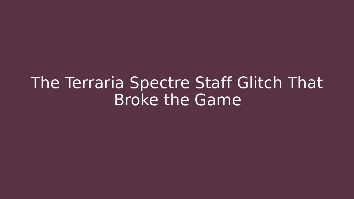 The Terraria Spectre Staff Glitch That Broke the Game