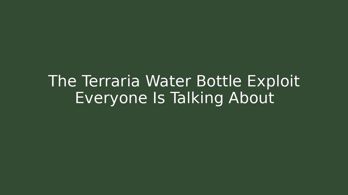 The Terraria Water Bottle Exploit Everyone Is Talking About - Andrea Zevedo