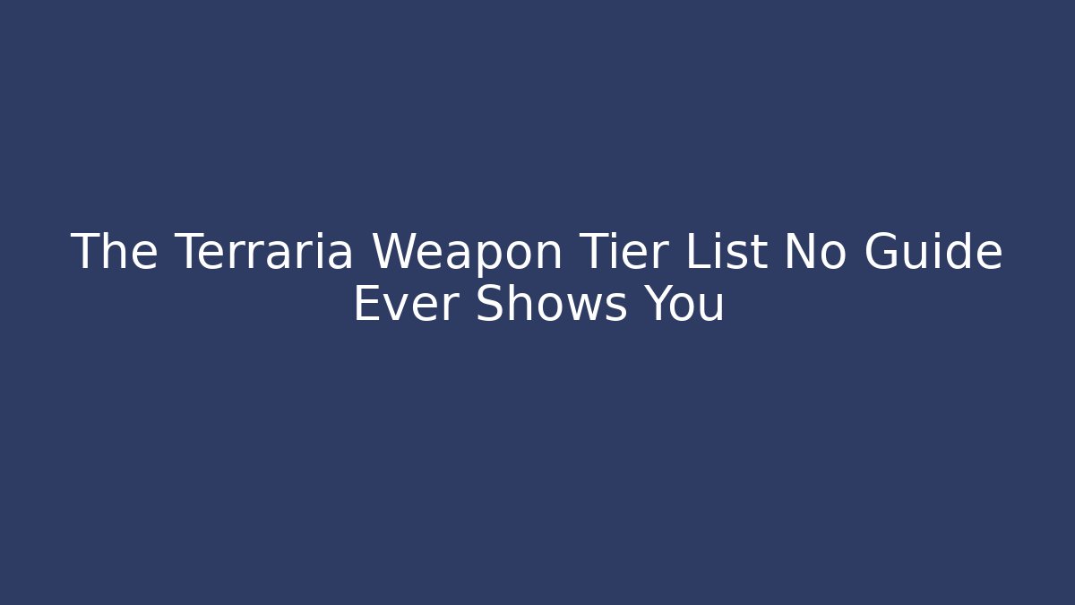 The Terraria Weapon Tier List No Guide Ever Shows You