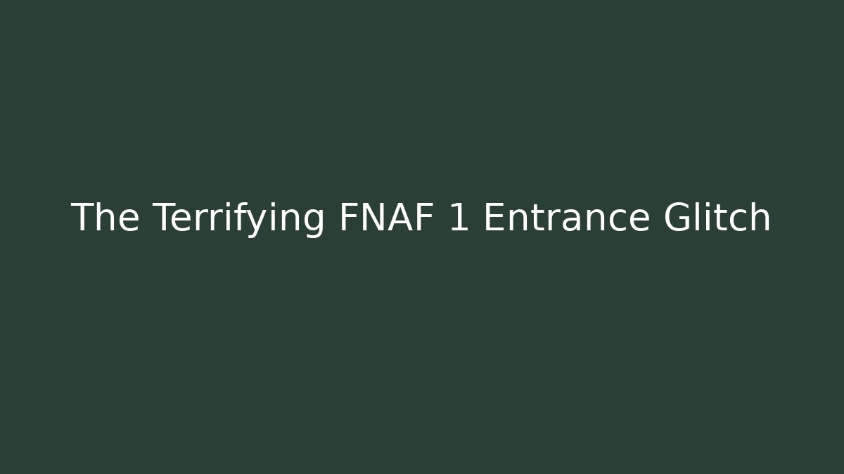 The Terrifying FNAF 1 Entrance Glitch