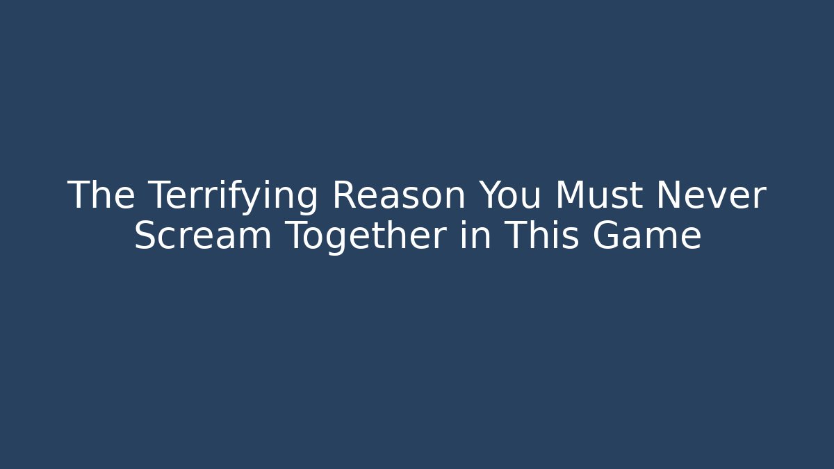 The Terrifying Reason You Must Never Scream Together in This Game - Andrea Zevedo