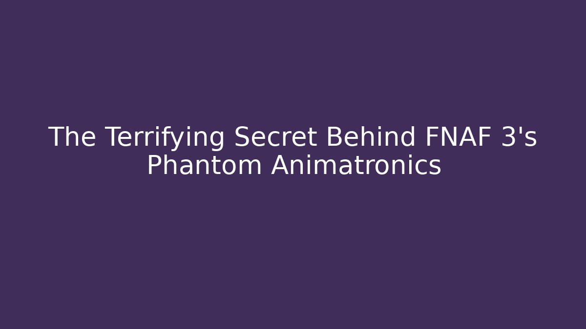 The Terrifying Secret Behind FNAF 3's Phantom Animatronics