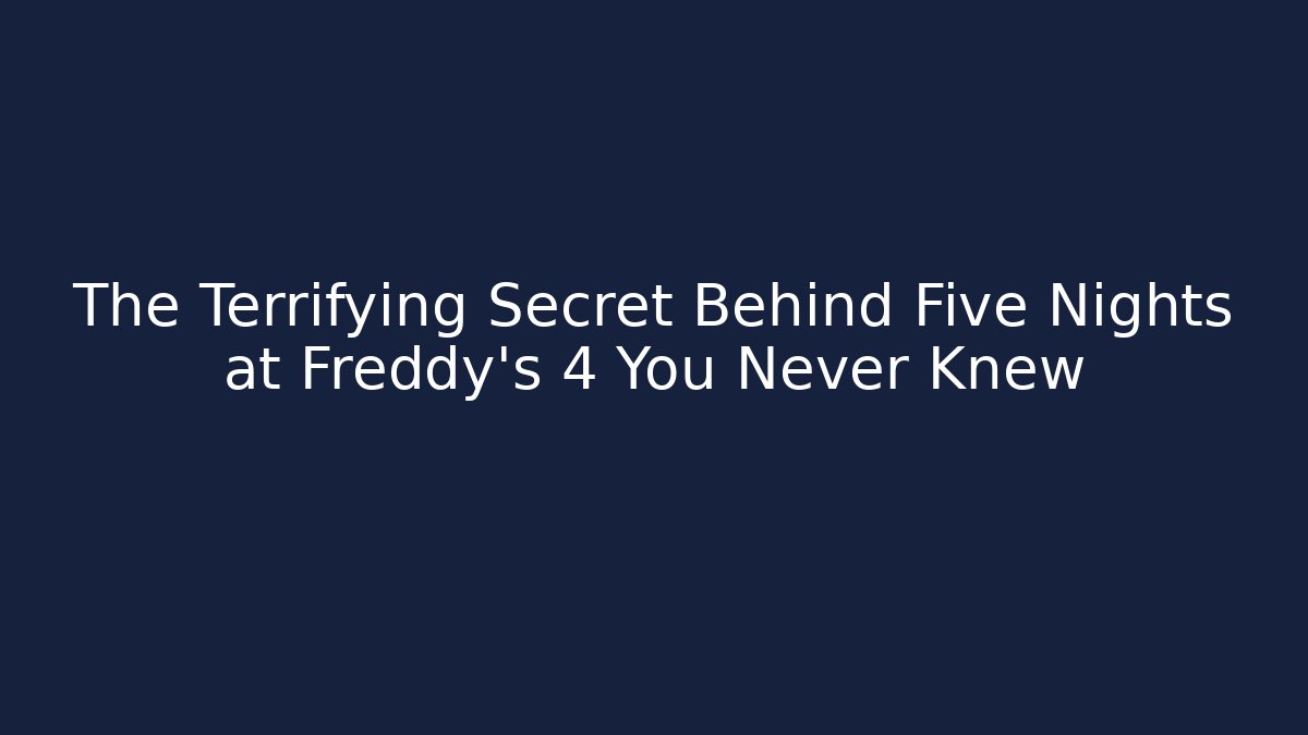 The Terrifying Secret Behind Five Nights at Freddy's 4 You Never Knew
