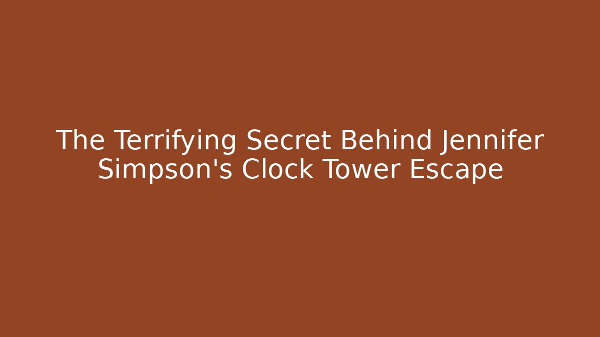The Terrifying Secret Behind Jennifer Simpson's Clock Tower Escape