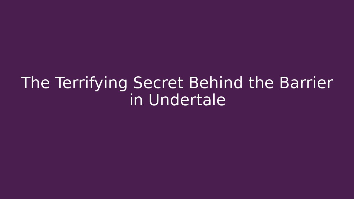 The Terrifying Secret Behind the Barrier in Undertale - Andrea Zevedo