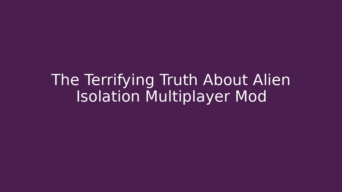 The Terrifying Truth About Alien Isolation Multiplayer Mod