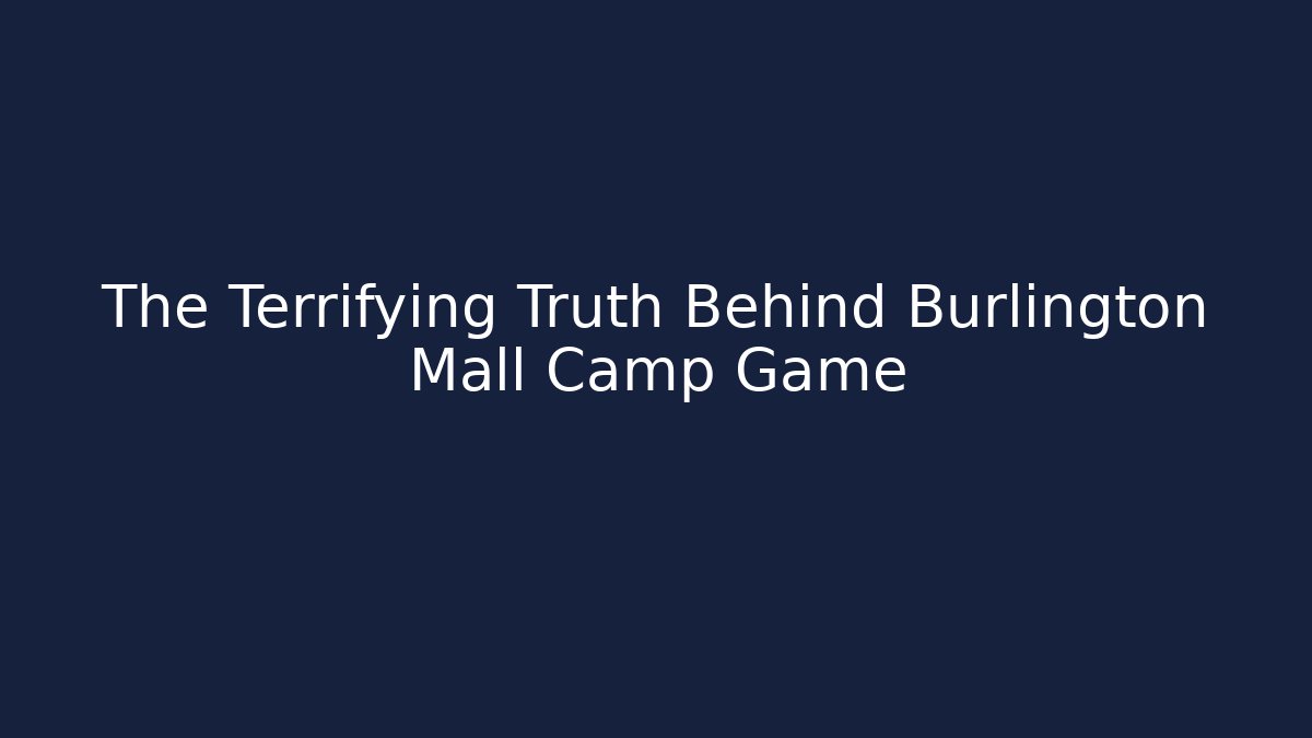 The Terrifying Truth Behind Burlington Mall Camp Game