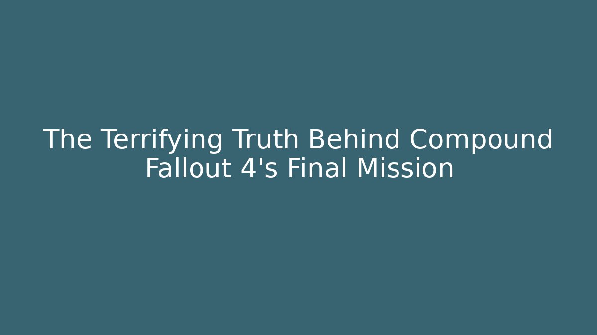 The Terrifying Truth Behind Compound Fallout 4's Final Mission - Andrea Zevedo