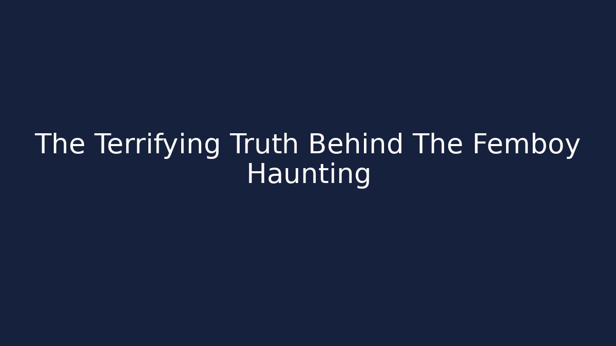 The Terrifying Truth Behind The Femboy Haunting