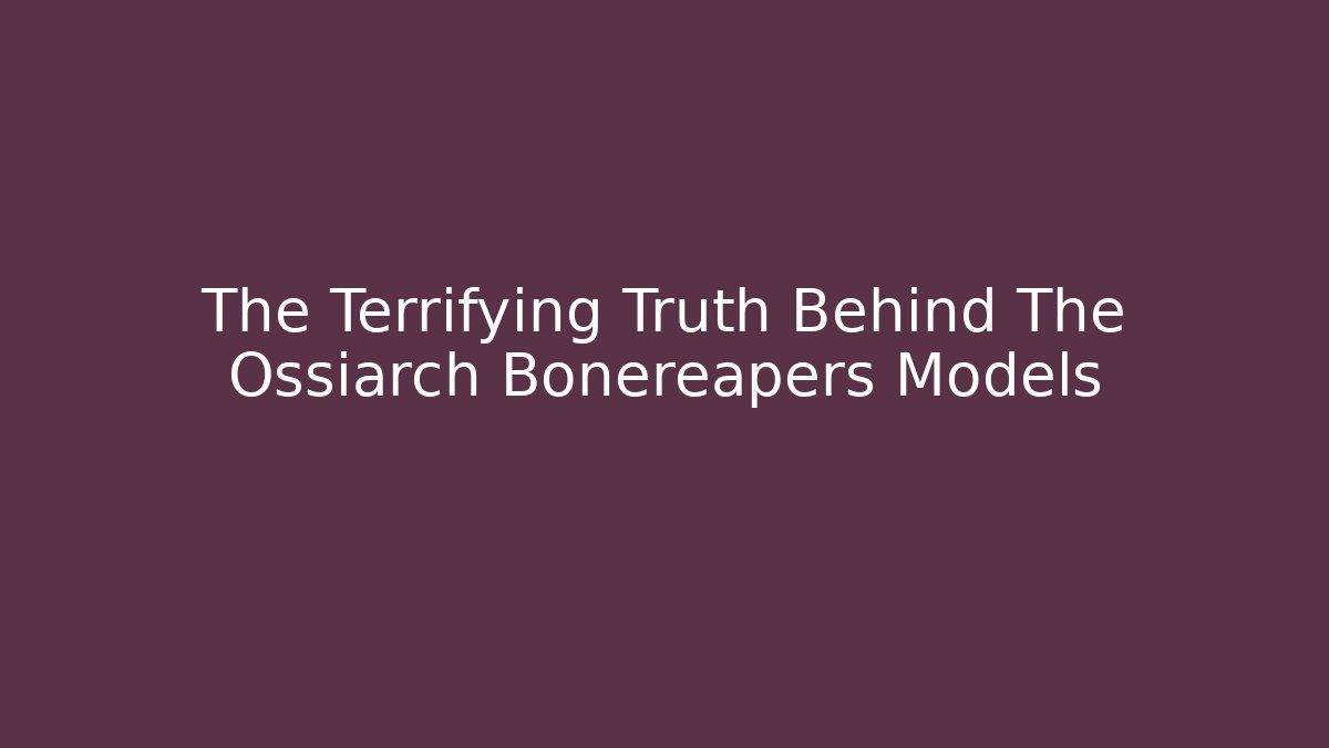 The Terrifying Truth Behind The Ossiarch Bonereapers Models