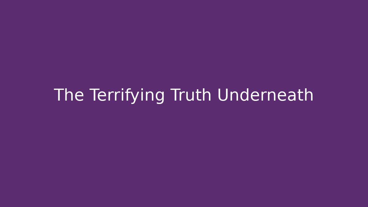 The Terrifying Truth Underneath - Andrea Zevedo