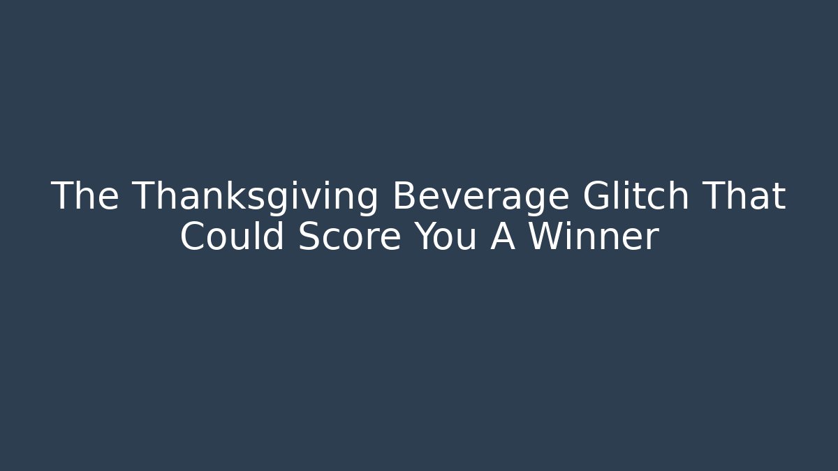 The Thanksgiving Beverage Glitch That Could Score You A Winner