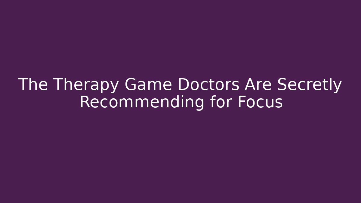 The Therapy Game Doctors Are Secretly Recommending for Focus