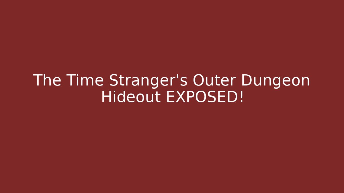 The Time Stranger's Outer Dungeon Hideout EXPOSED!