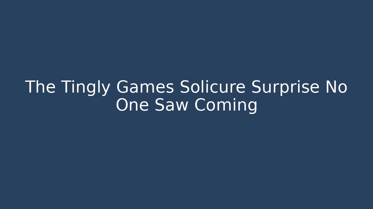 The Tingly Games Solicure Surprise No One Saw Coming