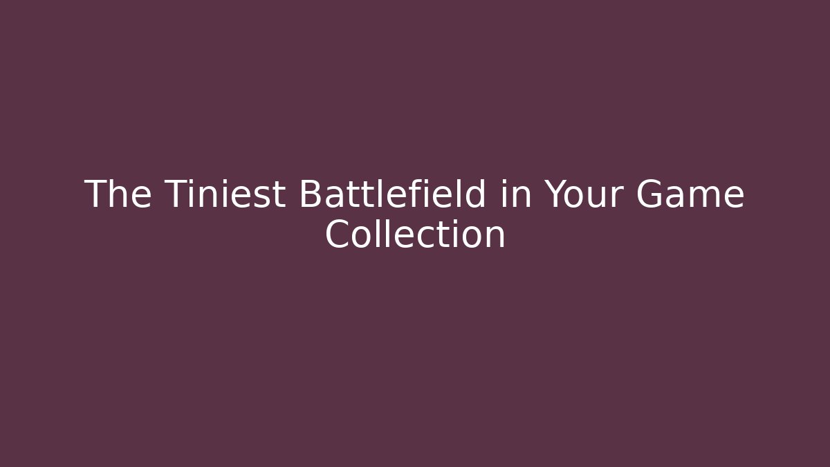 The Tiniest Battlefield in Your Game Collection