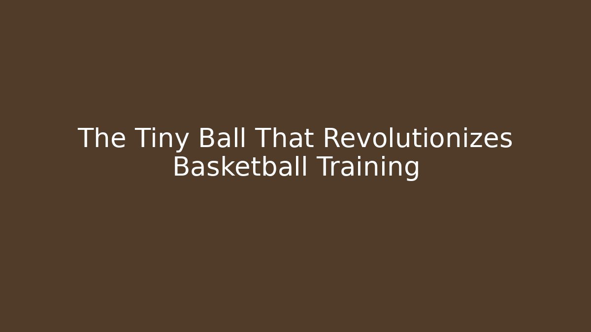 The Tiny Ball That Revolutionizes Basketball Training - Andrea Zevedo