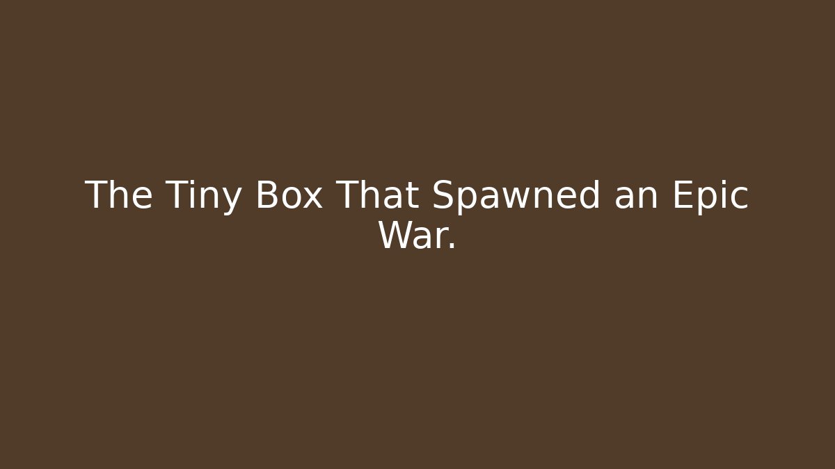 The Tiny Box That Spawned an Epic War. - Andrea Zevedo