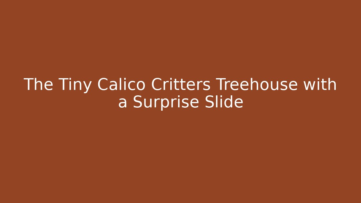 The Tiny Calico Critters Treehouse with a Surprise Slide - Andrea Zevedo