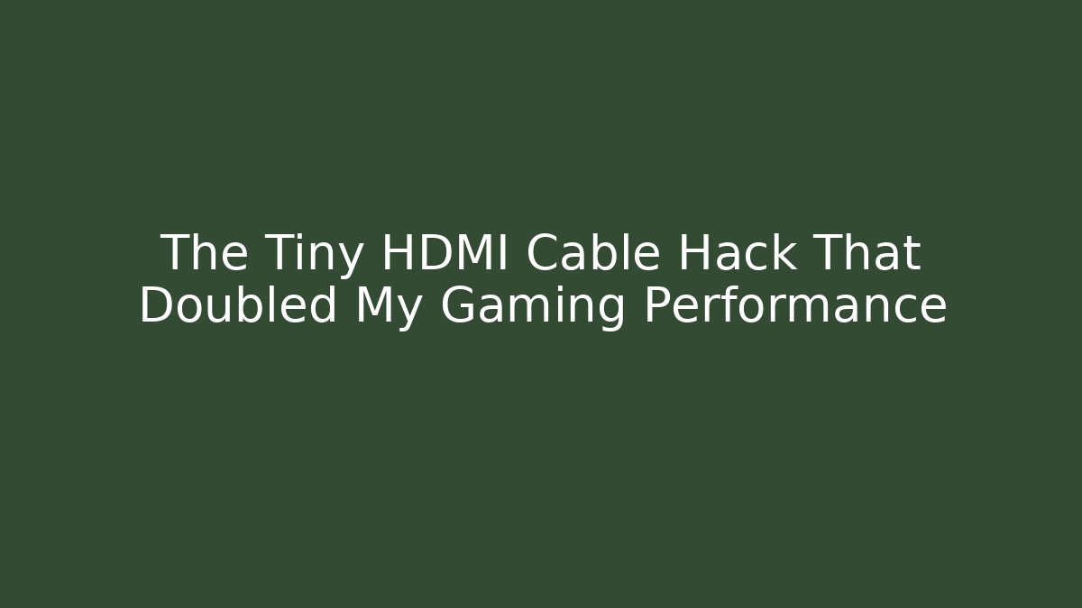 The Tiny HDMI Cable Hack That Doubled My Gaming Performance