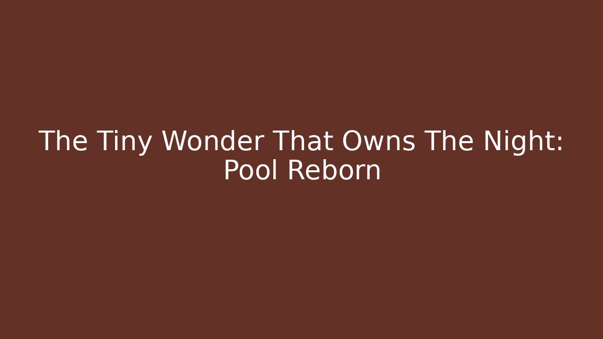 The Tiny Wonder That Owns The Night: Pool Reborn