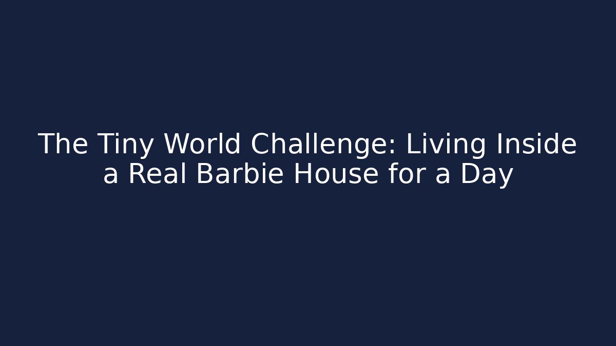 The Tiny World Challenge: Living Inside a Real Barbie House for a Day