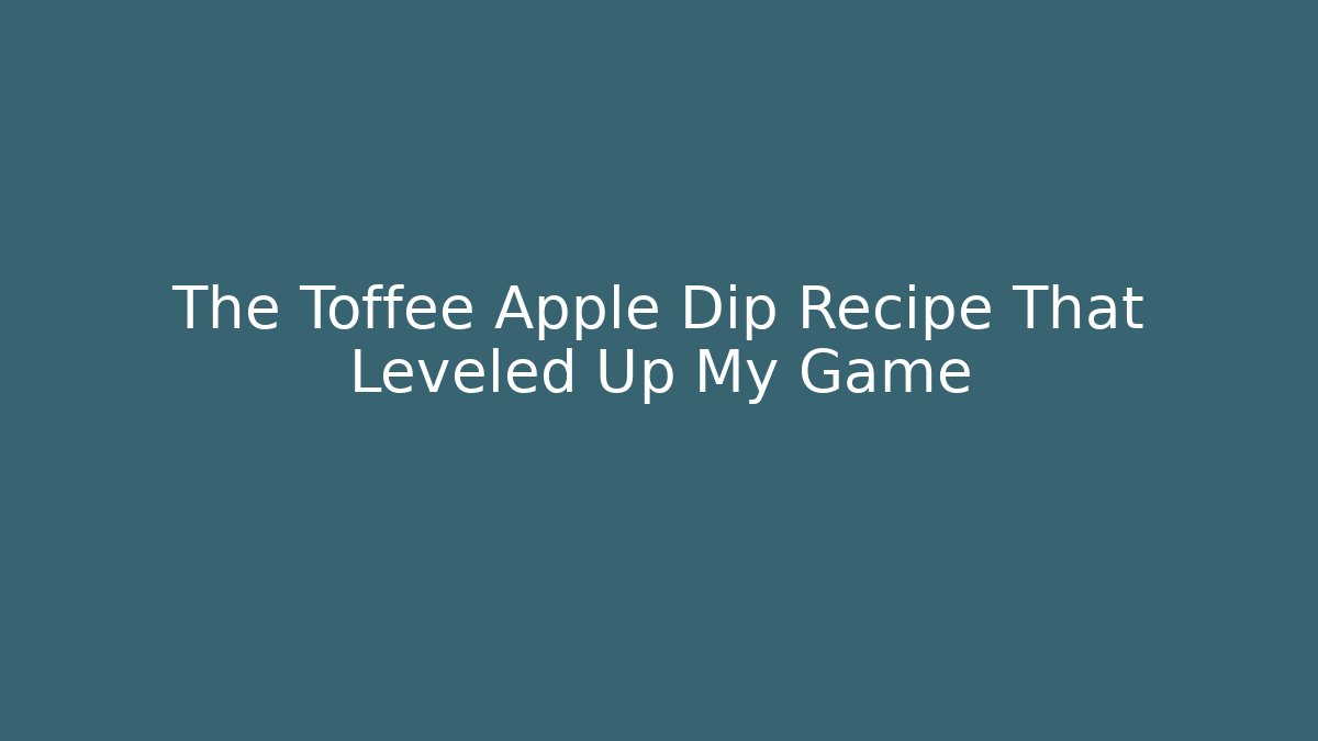 The Toffee Apple Dip Recipe That Leveled Up My Game