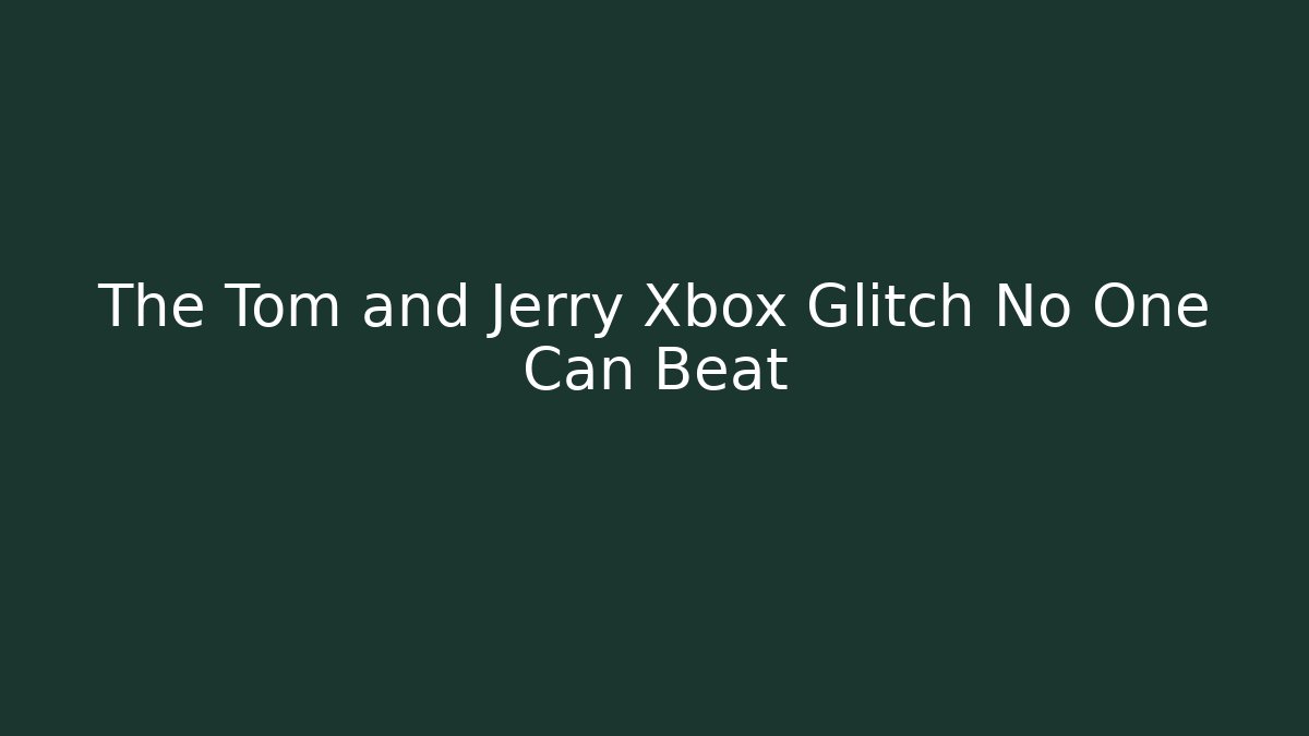 The Tom and Jerry Xbox Glitch No One Can Beat