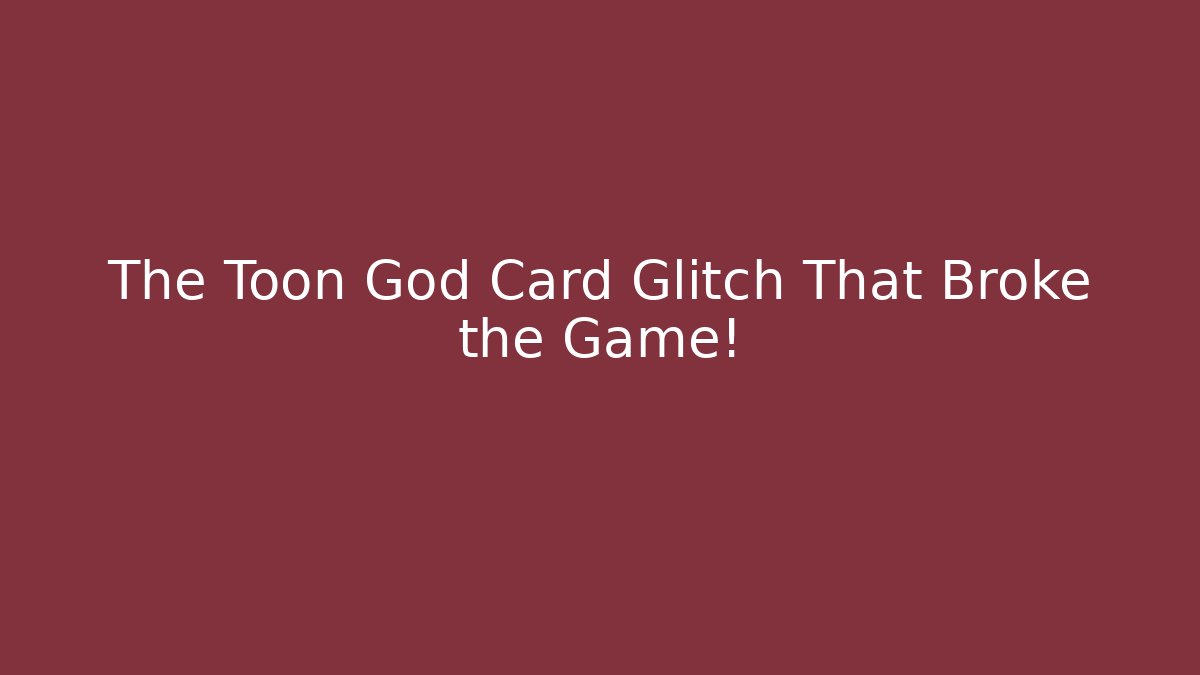 The Toon God Card Glitch That Broke the Game!