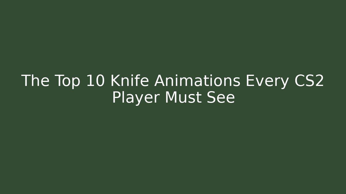 The Top 10 Knife Animations Every CS2 Player Must See