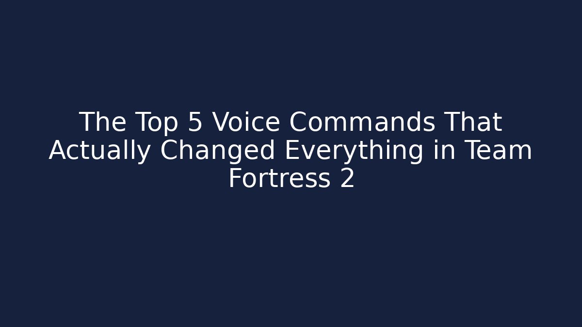 The Top 5 Voice Commands That Actually Changed Everything in Team Fortress 2