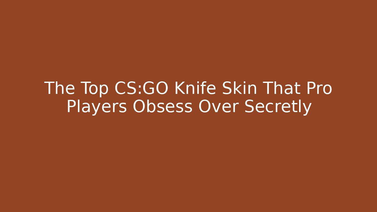 The Top CS:GO Knife Skin That Pro Players Obsess Over Secretly