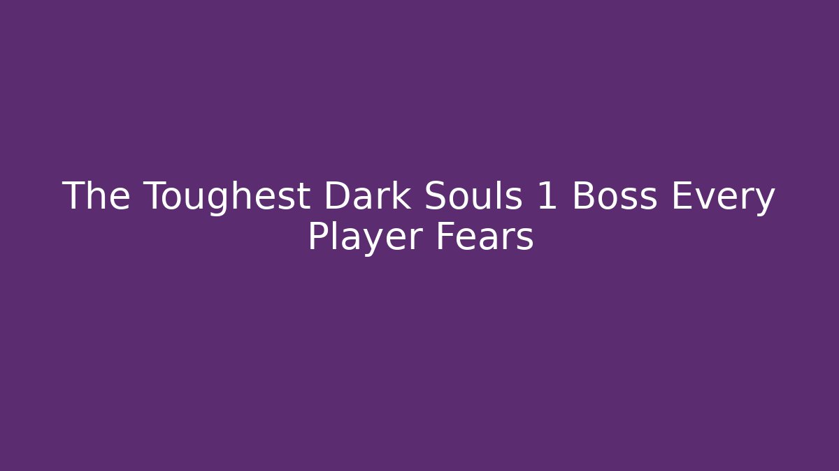 The Toughest Dark Souls 1 Boss Every Player Fears