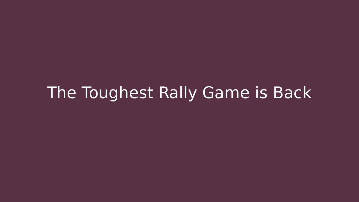 The Toughest Rally Game is Back