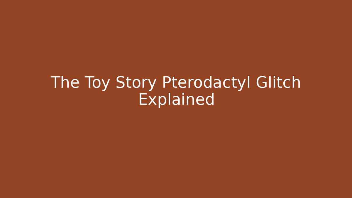 The Toy Story Pterodactyl Glitch Explained