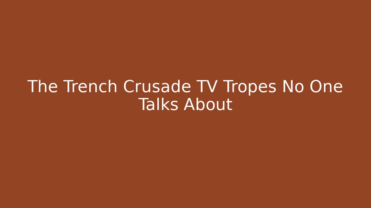 The Trench Crusade TV Tropes No One Talks About