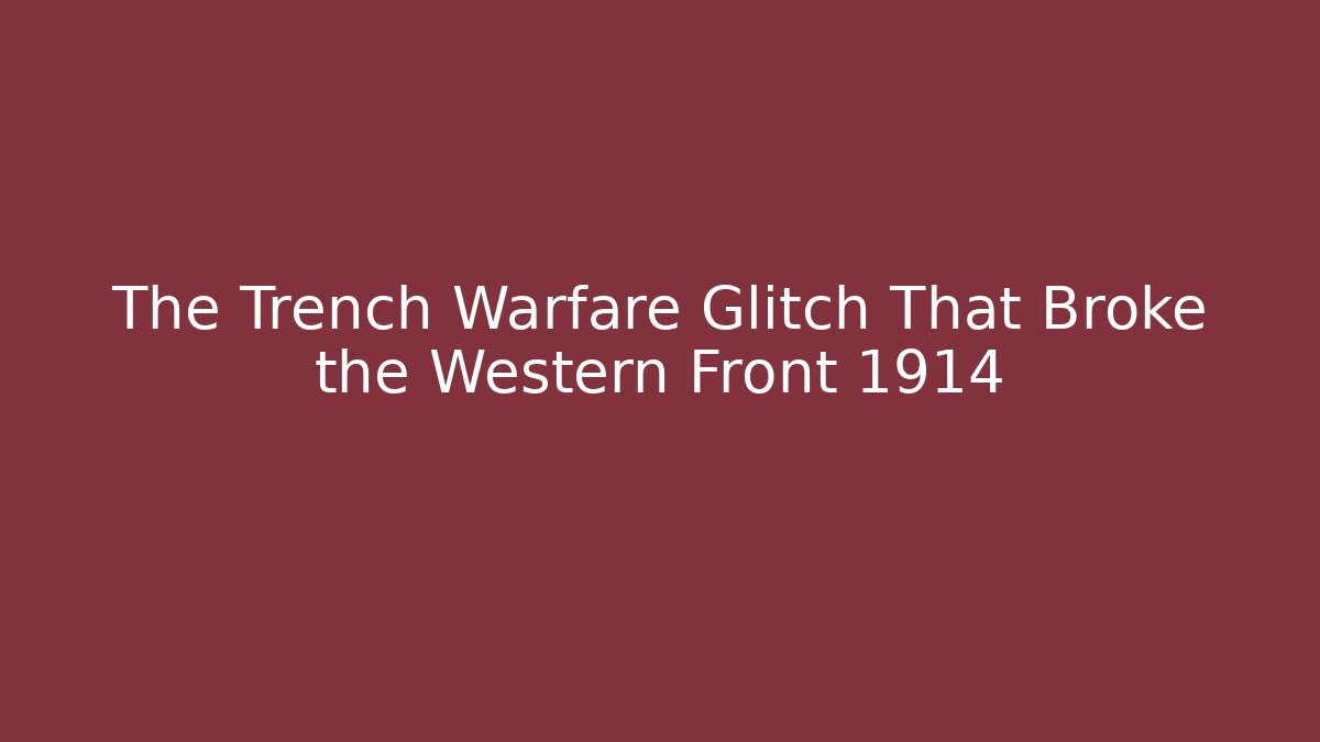 The Trench Warfare Glitch That Broke the Western Front 1914