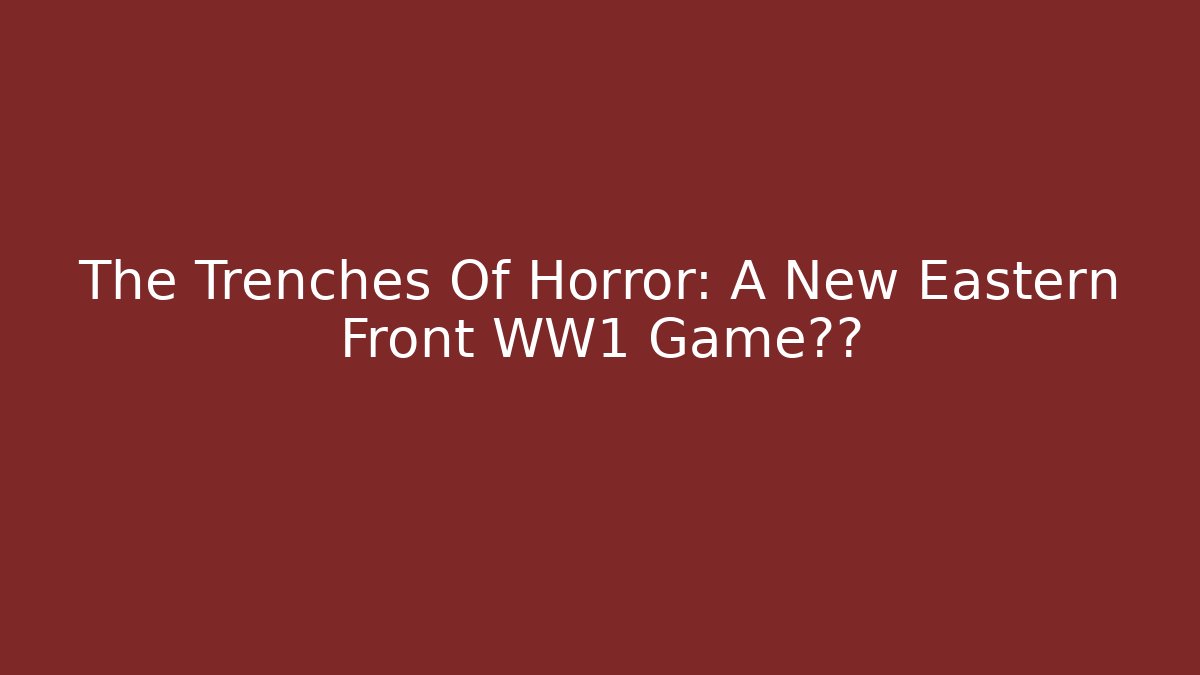 The Trenches Of Horror: A New Eastern Front WW1 Game体验