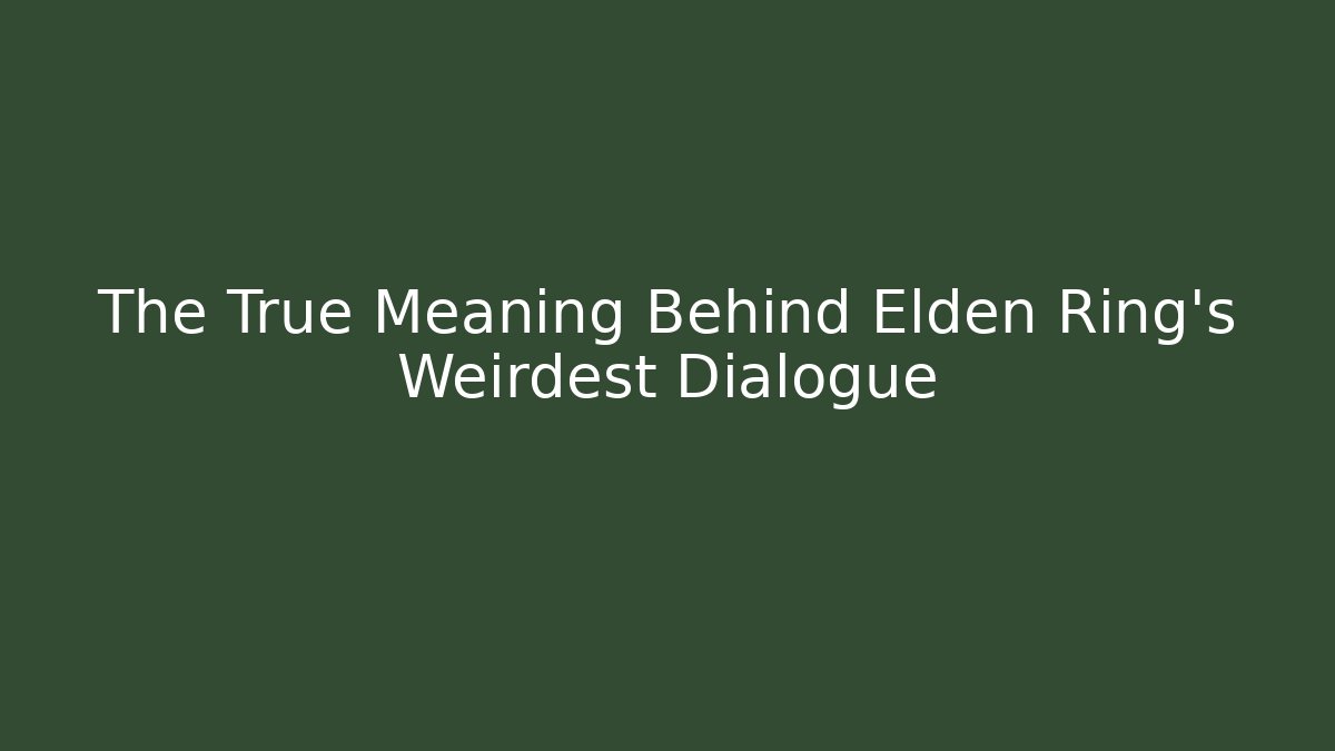 The True Meaning Behind Elden Ring's Weirdest Dialogue