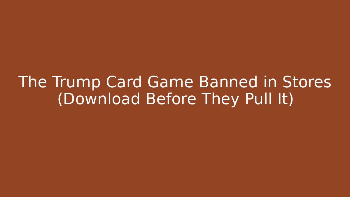 The Trump Card Game Banned in Stores (Download Before They Pull It)