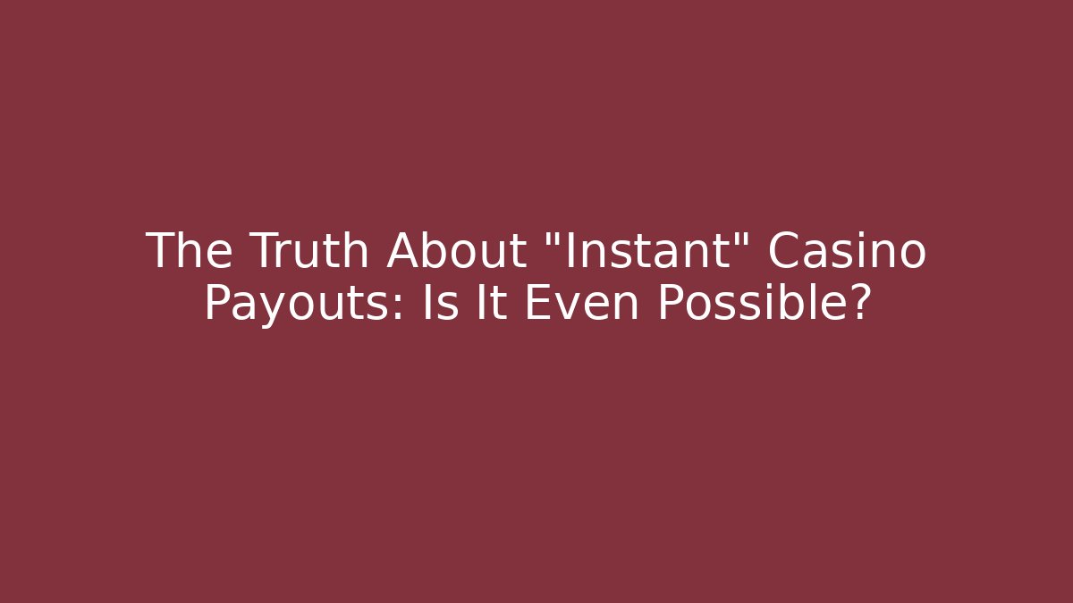 The Truth About "Instant" Casino Payouts: Is It Even Possible?