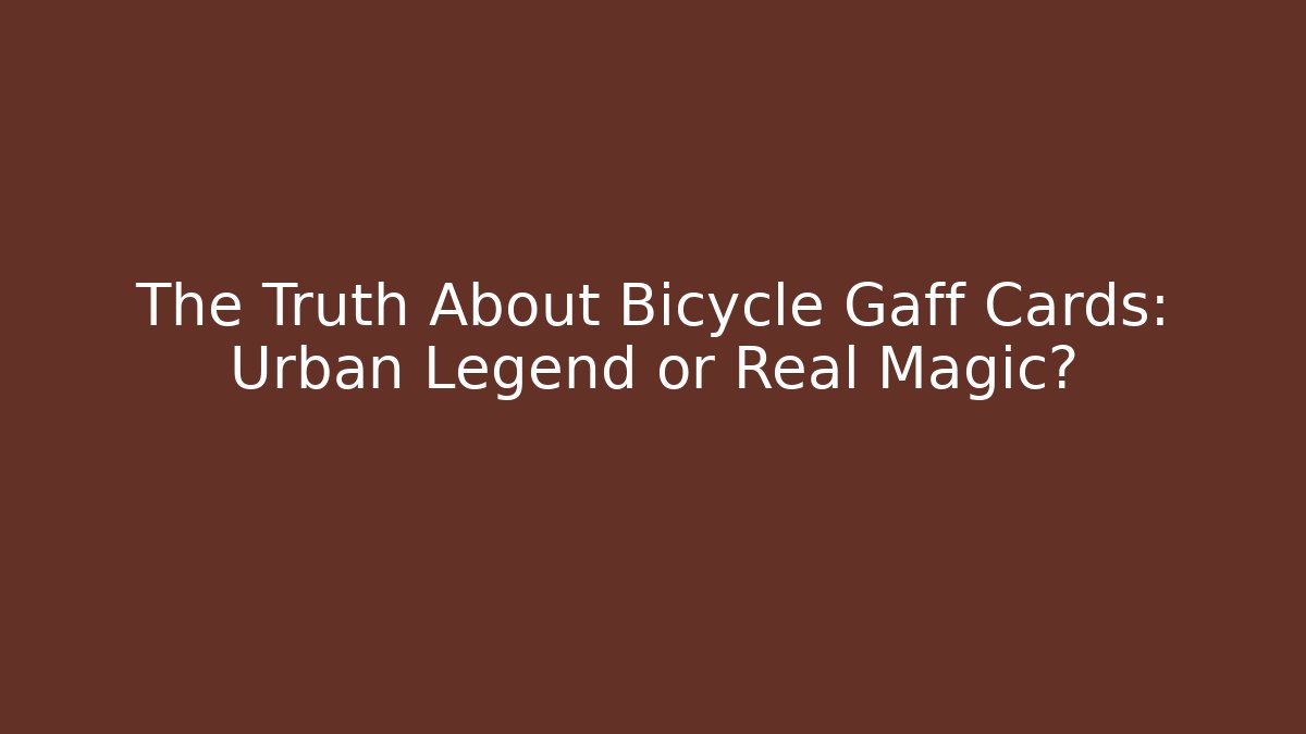 The Truth About Bicycle Gaff Cards: Urban Legend or Real Magic?