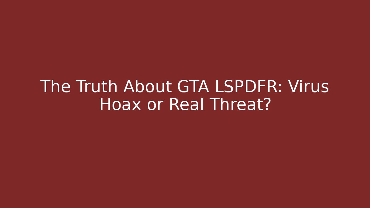 The Truth About GTA LSPDFR: Virus Hoax or Real Threat?