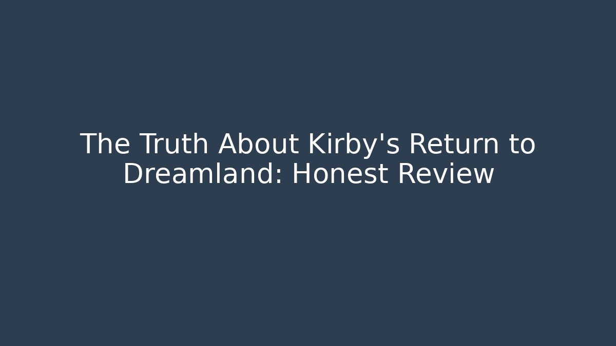 The Truth About Kirby's Return to Dreamland: Honest Review