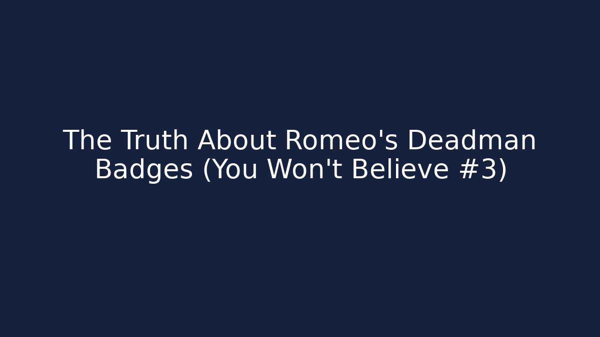The Truth About Romeo's Deadman Badges (You Won't Believe #3)