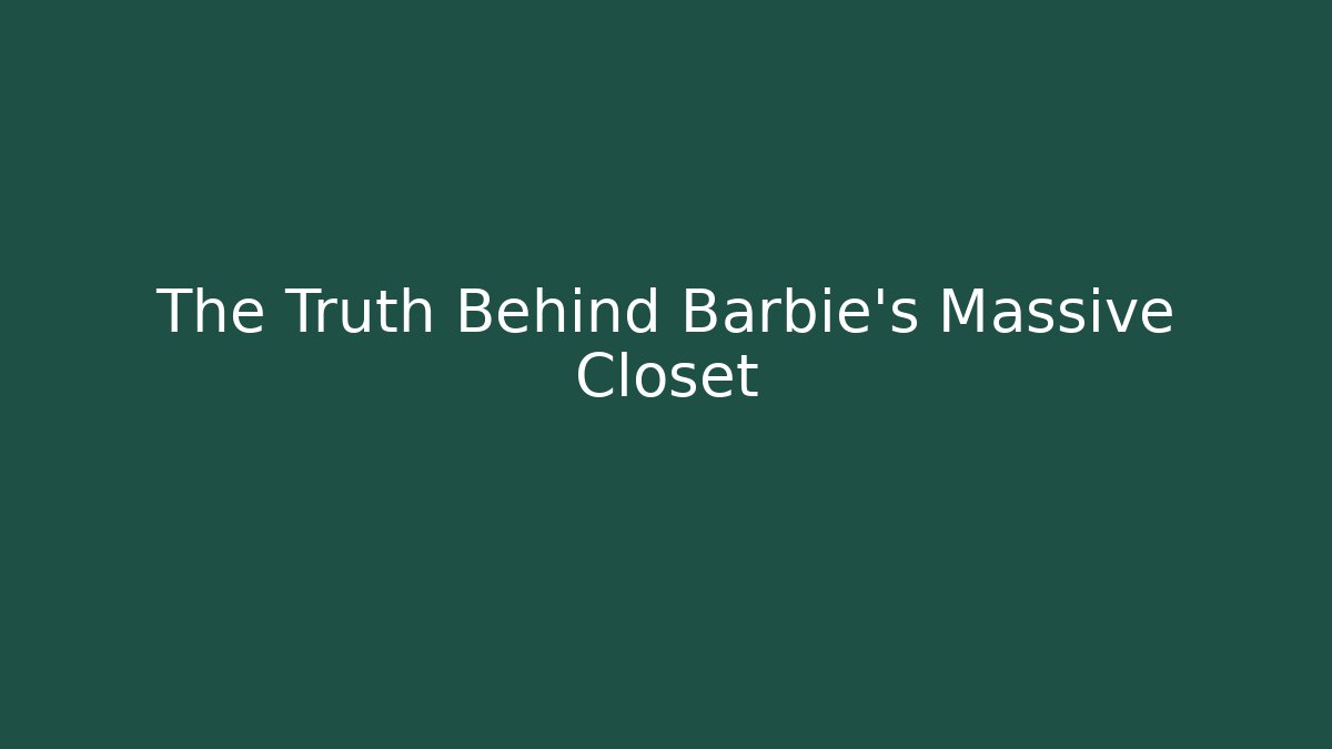 The Truth Behind Barbie’s Massive Closet - Andrea Zevedo