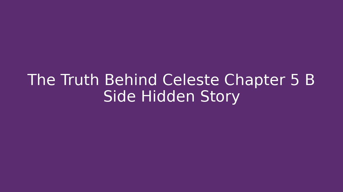 The Truth Behind Celeste Chapter 5 B Side Hidden Story