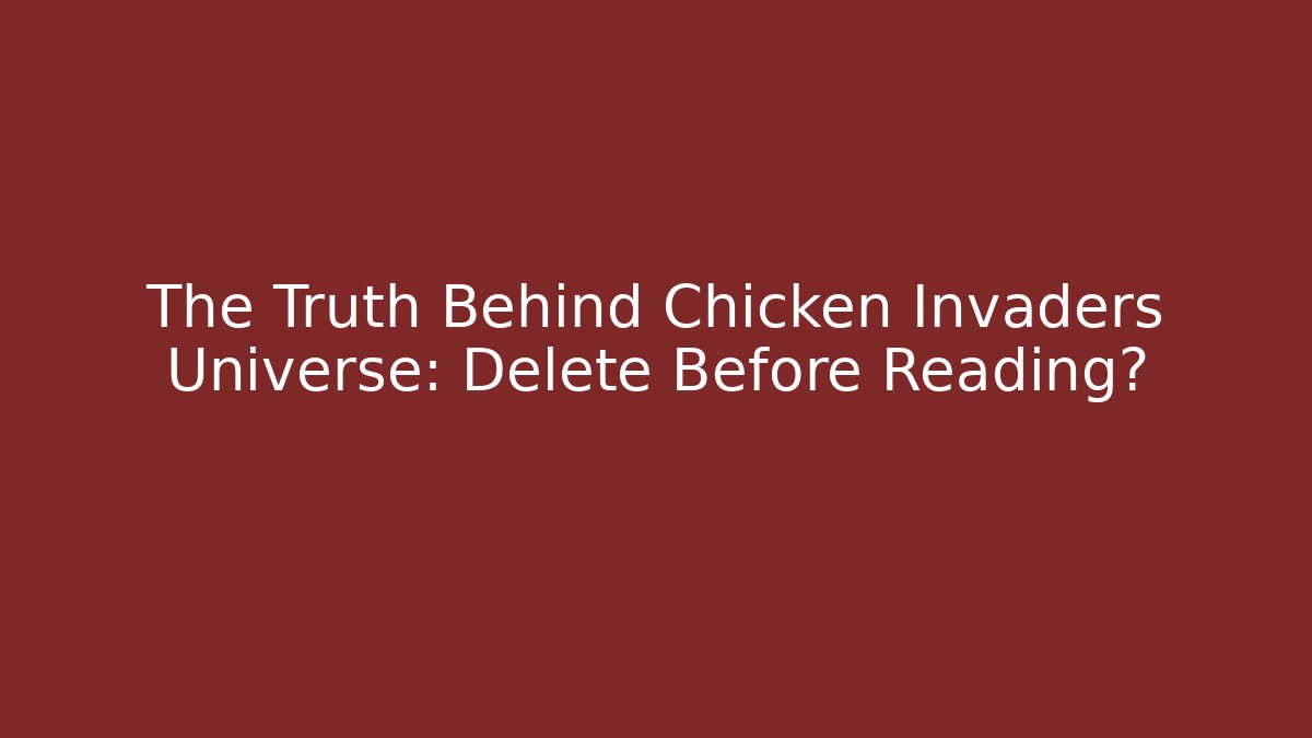 The Truth Behind Chicken Invaders Universe: Delete Before Reading? - Andrea Zevedo